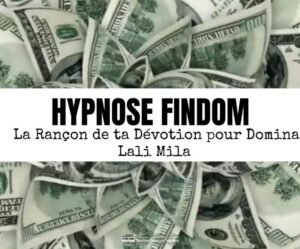 Hypnose FINDOM - La Rançon de ta Dévotion pour Domina Lali Mila