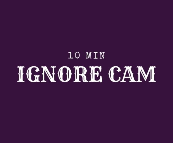 Ignore Cam - 10 minutes Ignore cam 10 minutes